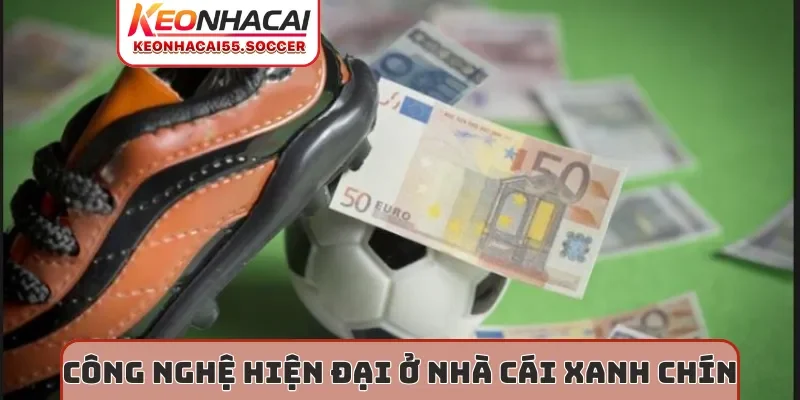 Công nghệ hiện đại ở nhà cái xanh chín