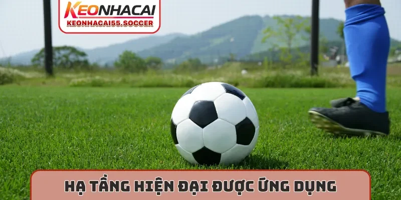 Hạ tầng hiện đại được ứng dụng