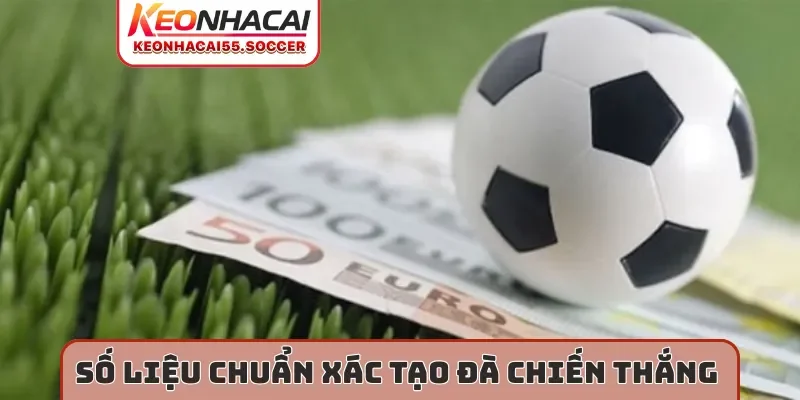 Số liệu chuẩn xác tạo đà chiến thắng